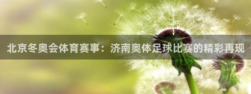 北京冬奥会体育赛事：济南奥体足球比赛